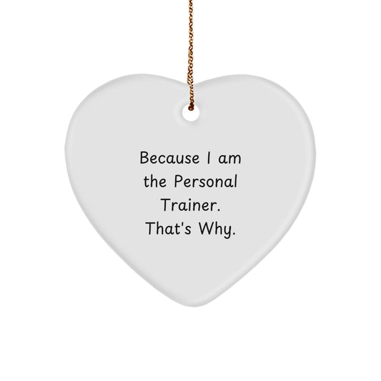 Personal Trainer Gifts from Friends and Family - Funny Quote Heart Ornament for Christmas, 'Because I Am The Personal Trainer. That's Why.' - Image 1