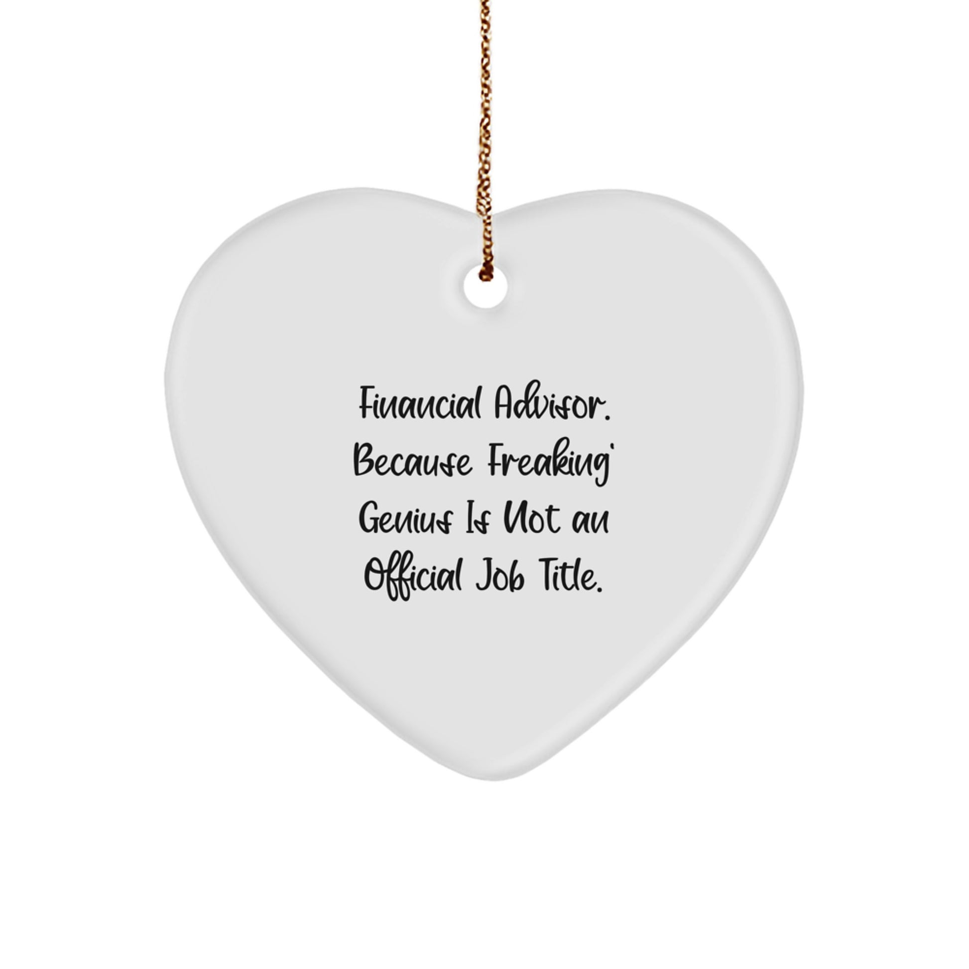 Funny Financial Advisor Gifts from Friends - Heart Ornament, 'Financial Advisor. Because Freaking' genius Is Not An Official Job Title.' - Image 1