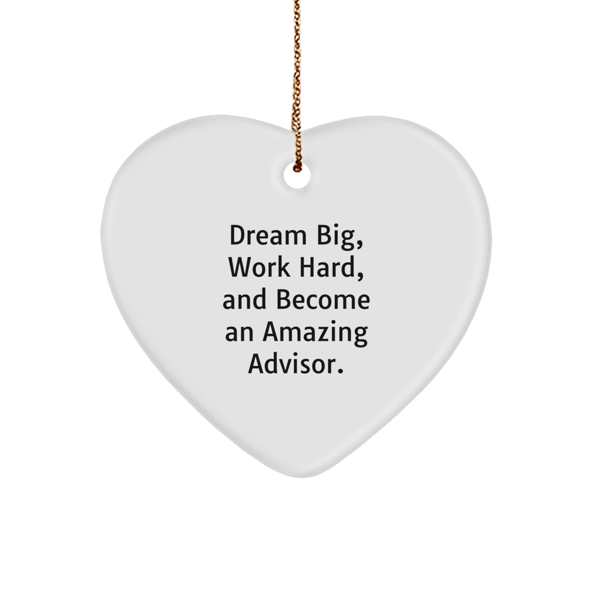 Gifts from Friends for Amazing Advisors - Heart Ornament with Inspirational Quote, 'Dream Big, Work Hard, And Become An Amazing Advisor.' for Christmas - Image 1