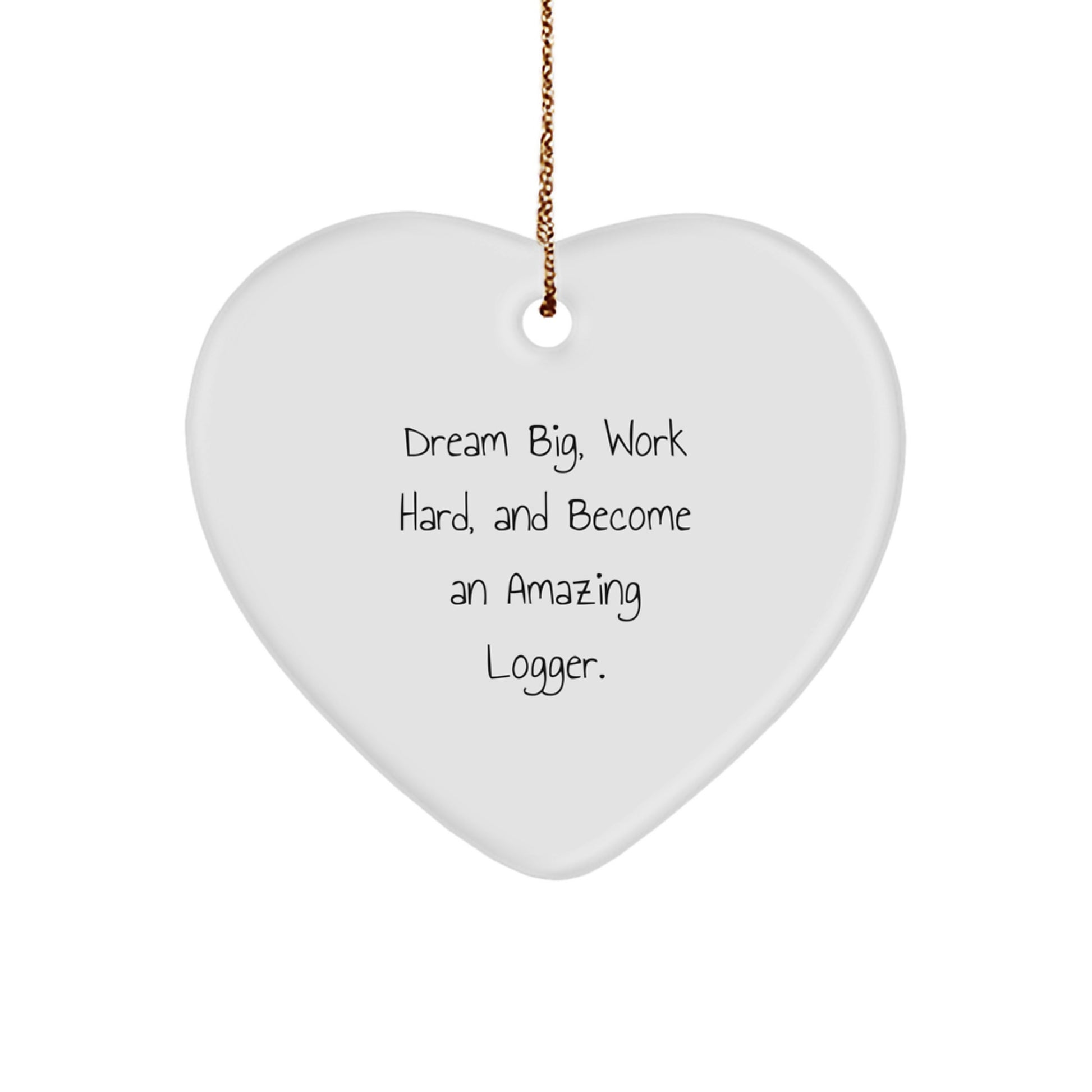 Logger Inspired Heart Ornament, 'Dream Big, Work Hard, And Become An Amazing Logger.', Gifts for Men from Friends, Perfect for Christmas - Image 1