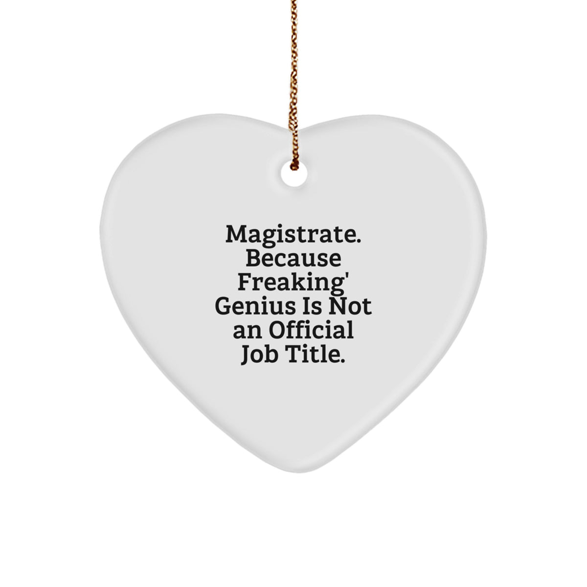 Funny Magistrate Gifts, Heart Ornament for Christmas Unique Gifts from Family to Magistrate, 'Magistrate. Because Freaking' genius Is Not An Official Job Title.' - Image 1