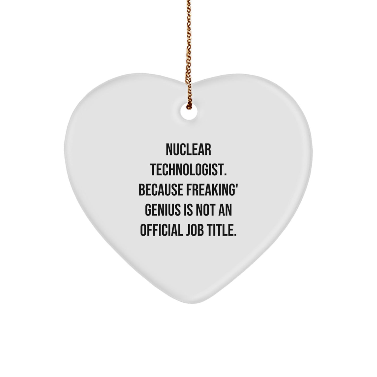 Nuclear Technologist Gifts from Friends, Funny Heart Ornament for Men, Christmas Unique Gifts for Him, Nuclear Technologist Heart Ornament, Because Freaking' genius Is Not An Official Job Title. - Image 1
