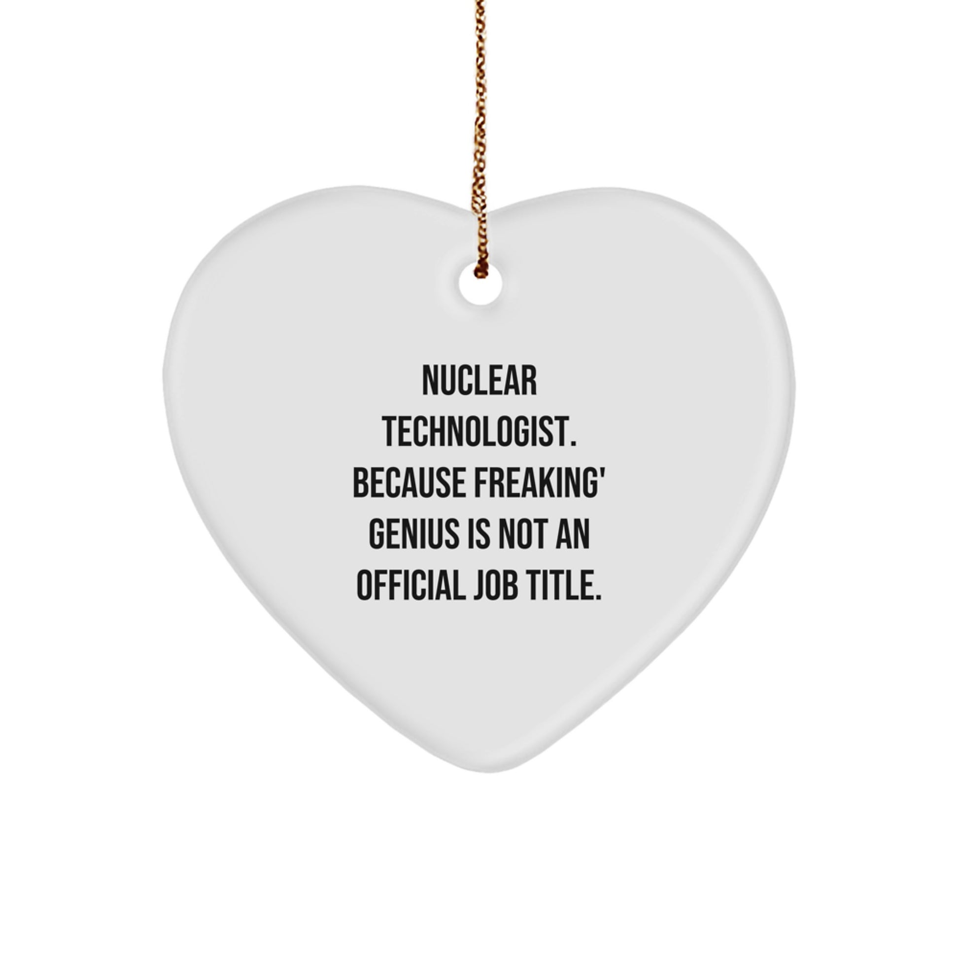 Nuclear Technologist Gifts from Friends, Funny Heart Ornament for Men, Christmas Unique Gifts for Him, Nuclear Technologist Heart Ornament, Because Freaking' genius Is Not An Official Job Title. - Image 1
