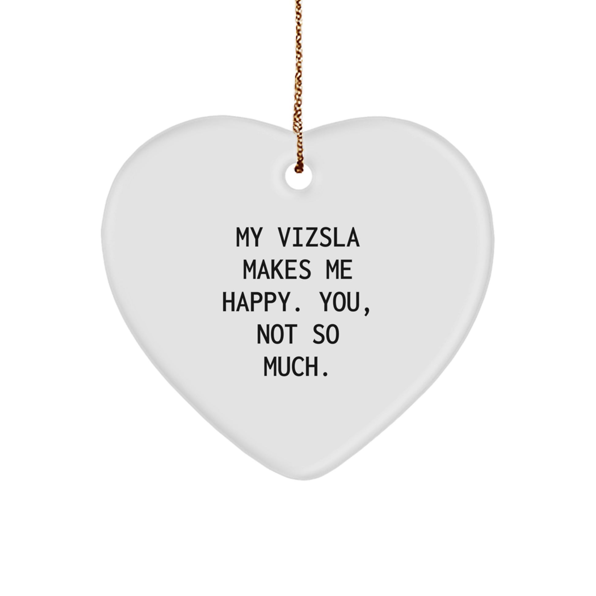 Funny Vizsla Dog Gifts for Christmas, Heart Ornament with My Vizsla Makes Me Happy. You, Not So Much. Quote, Gifts from Friends for Family - Image 1