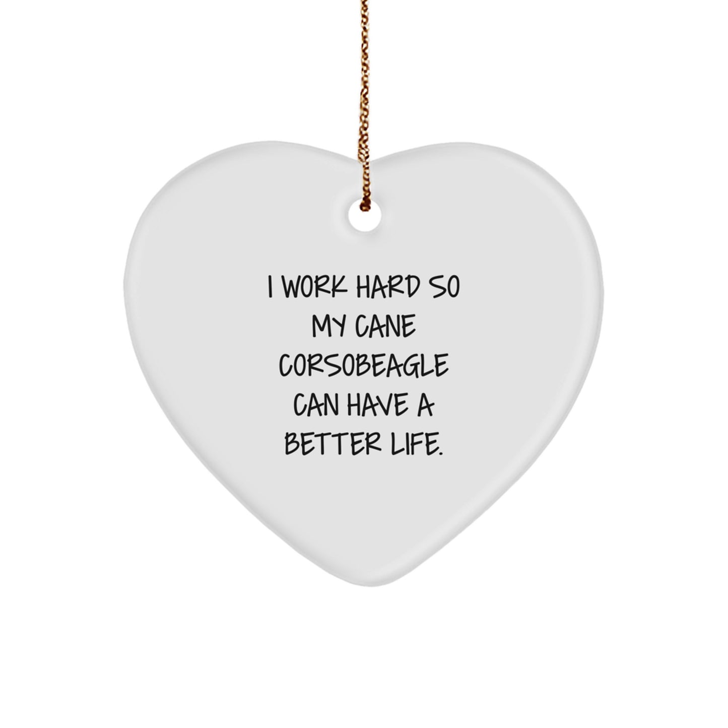 Funny Cane Corso Dog Christmas Unique Gifts from Men to Family - Heart Ornament I Work Hard So My Cane Corsobeagle Can Have A Better Life. - Image 1
