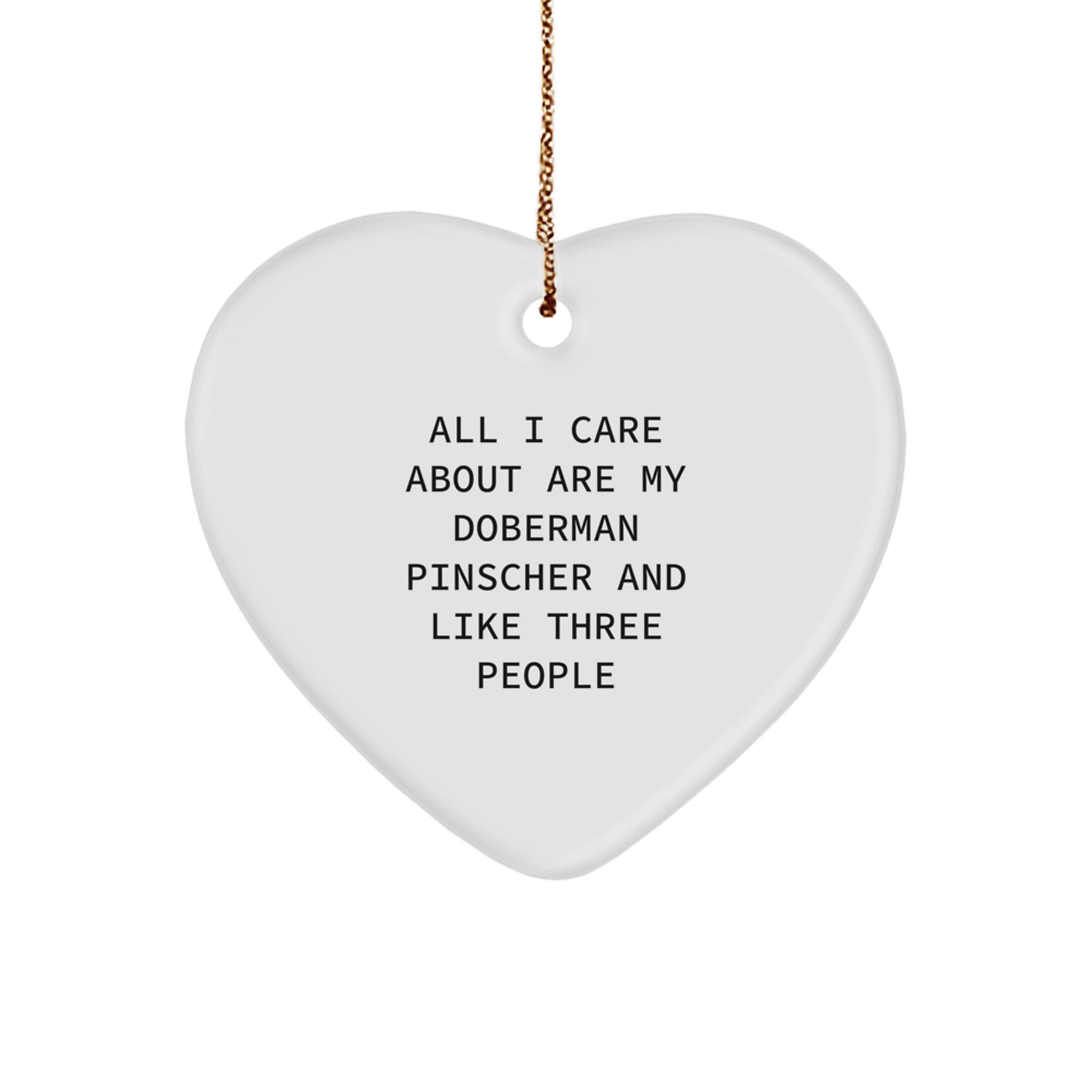 Doberman Pinscher Dog Lover Gifts from Friends for Christmas, Funny Heart Ornament, 'All I Care About Are My Doberman Pinscher And Like Three People', Heart Shaped, White - Image 1