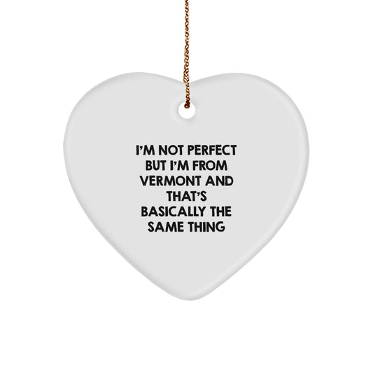 Funny Vermont Gifts from Men to Women - Heart Ornament I'm Not Perfect But I'm From Vermont And That's Basically The Same Thing, Christmas Unique Gifts for Friends - Image 1