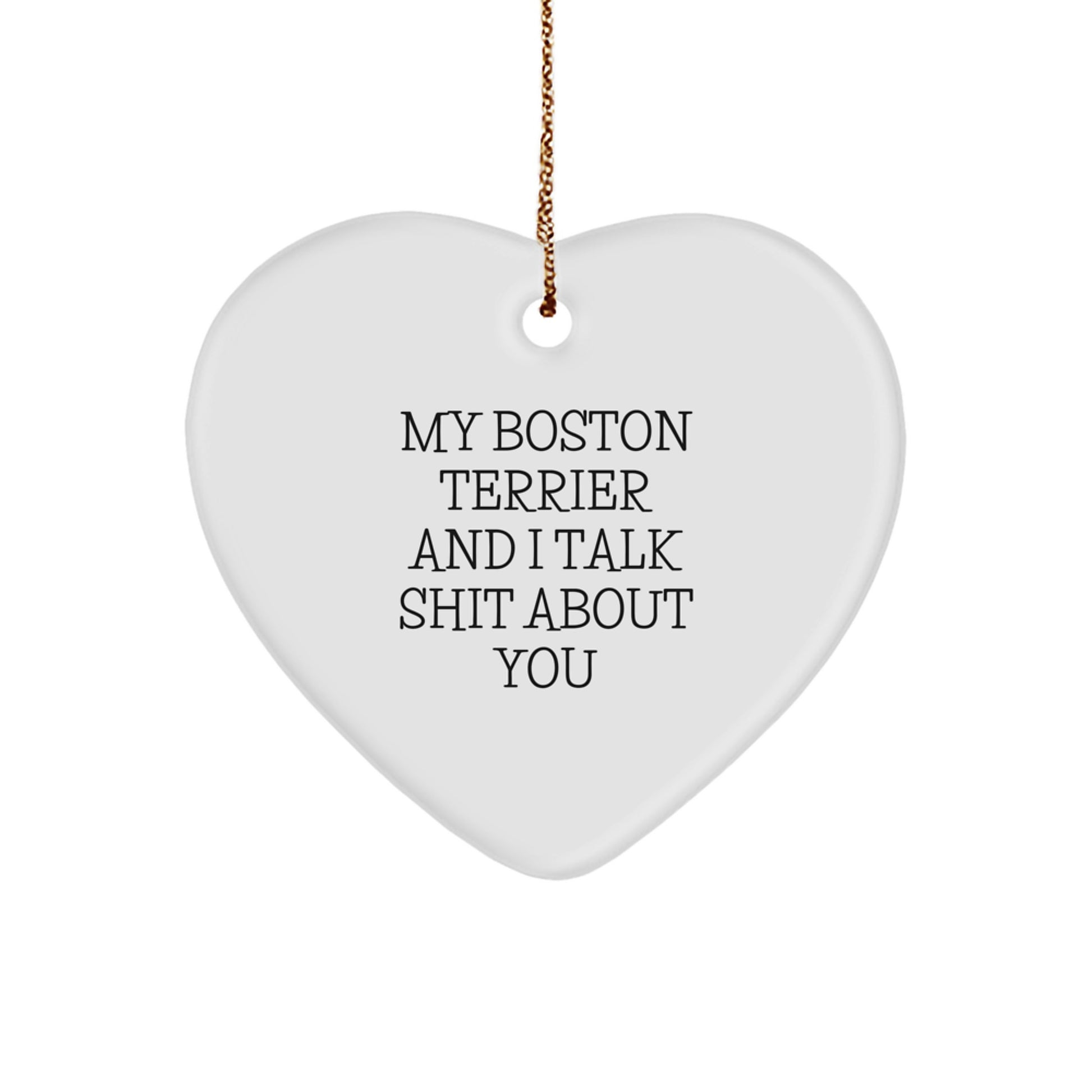 Funny Boston Terrier Dog Gifts from Friends for Christmas - Heart Ornament with 'My Boston Terrier And I Talk Shit About You' Quote - Image 1