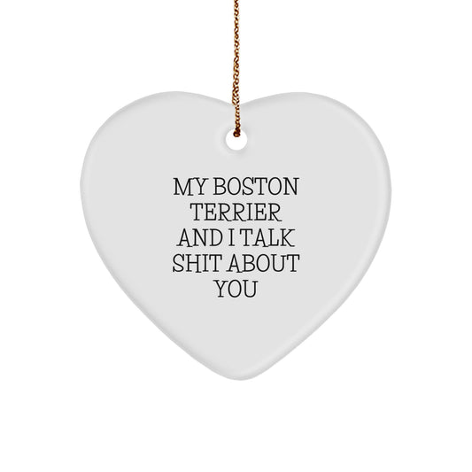 Funny Boston Terrier Dog Gifts from Friends for Christmas - Heart Ornament with 'My Boston Terrier And I Talk Shit About You' Quote - Image 1