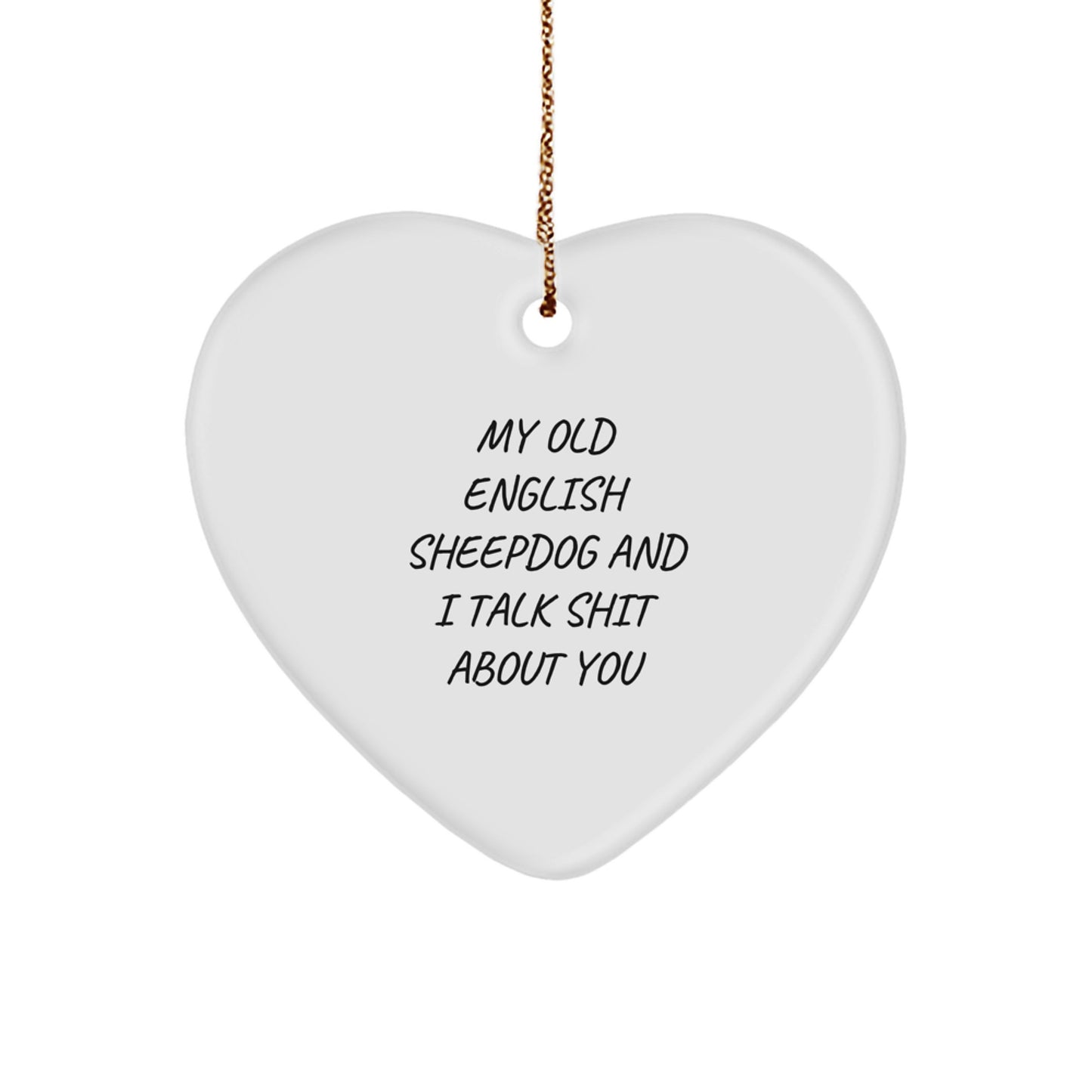 Funny Old English SheepDog Heart Ornament Gifts from Friends for Christmas - 'My Old English Sheepdog And I Talk Shit About You' - Image 1