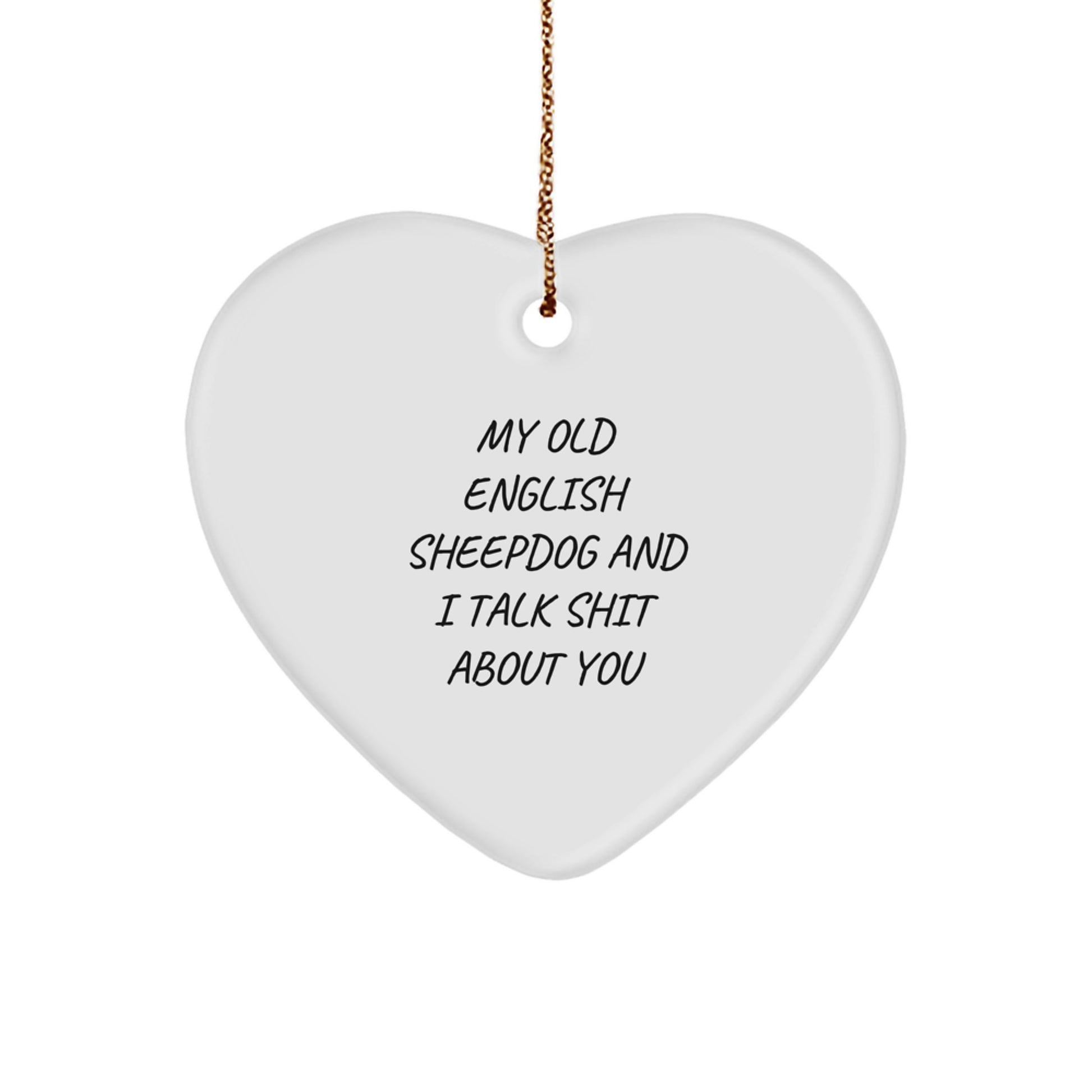 Funny Old English SheepDog Heart Ornament Gifts from Friends for Christmas - 'My Old English Sheepdog And I Talk Shit About You' - Image 1
