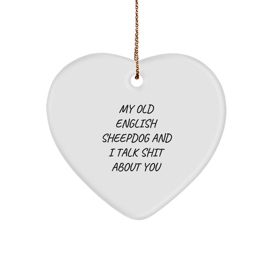 Funny Old English SheepDog Heart Ornament Gifts from Friends for Christmas - 'My Old English Sheepdog And I Talk Shit About You' - Image 1