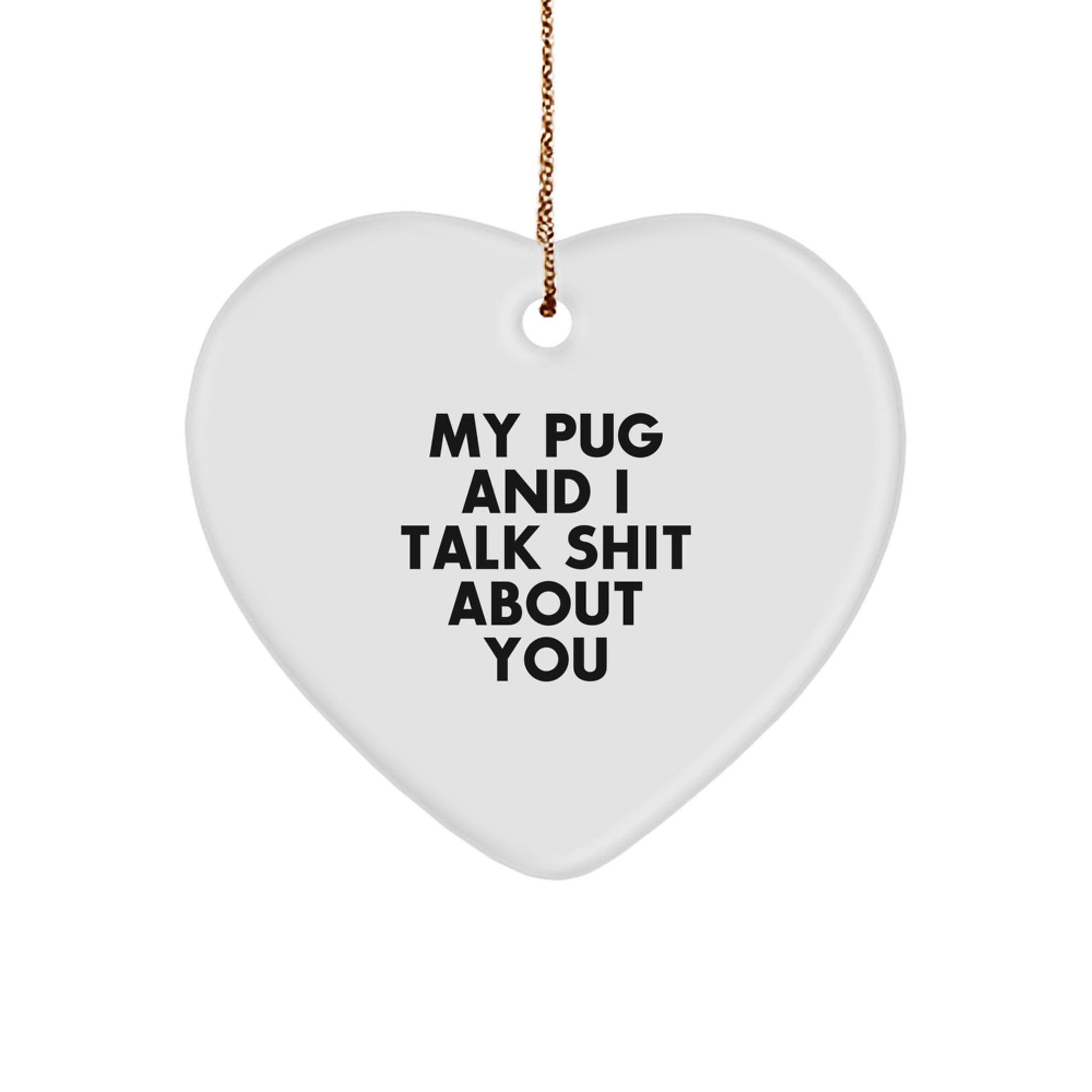 Funny Pug Dog Christmas Unique Gifts from Men to Pug Dog Lovers, Heart Ornament with My Pug And I Talk Shit About You Quote, Unique Christmas Unique Gifts for Friends or Family - Image 1
