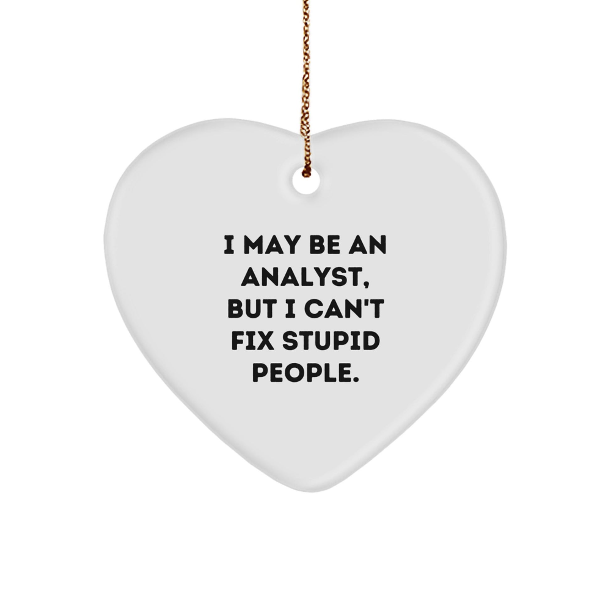 Funny Analyst Gifts, Heart Ornament, 'I May Be An Analyst, But I Can't Fix Stupid People' Quote, Christmas Unique Gifts from Friends to Family - Image 1