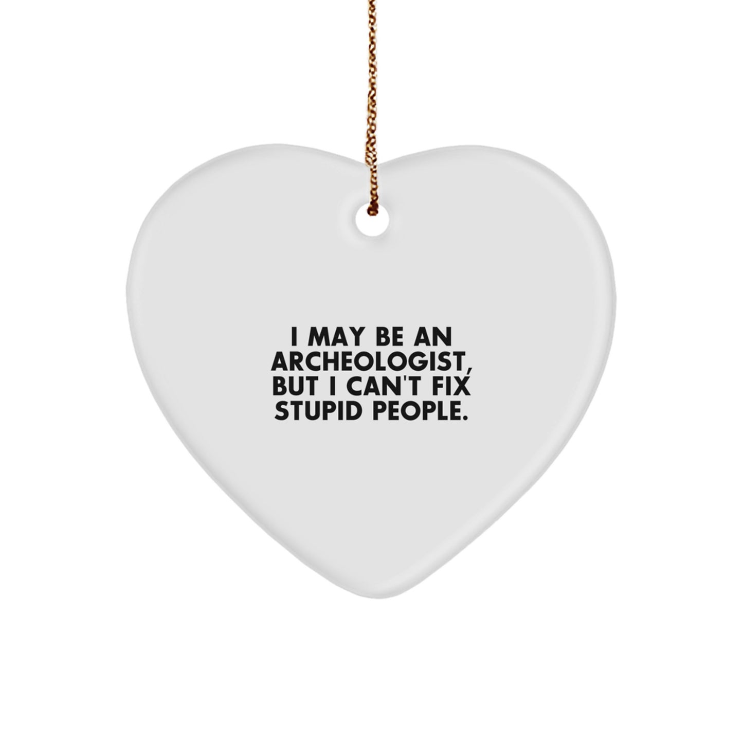 Funny Archeologist Gifts for Men, Heart Ornament, I May Be An Archeologist But I Cant Fix Stupid People Quote, Christmas Unique Gifts - Image 1