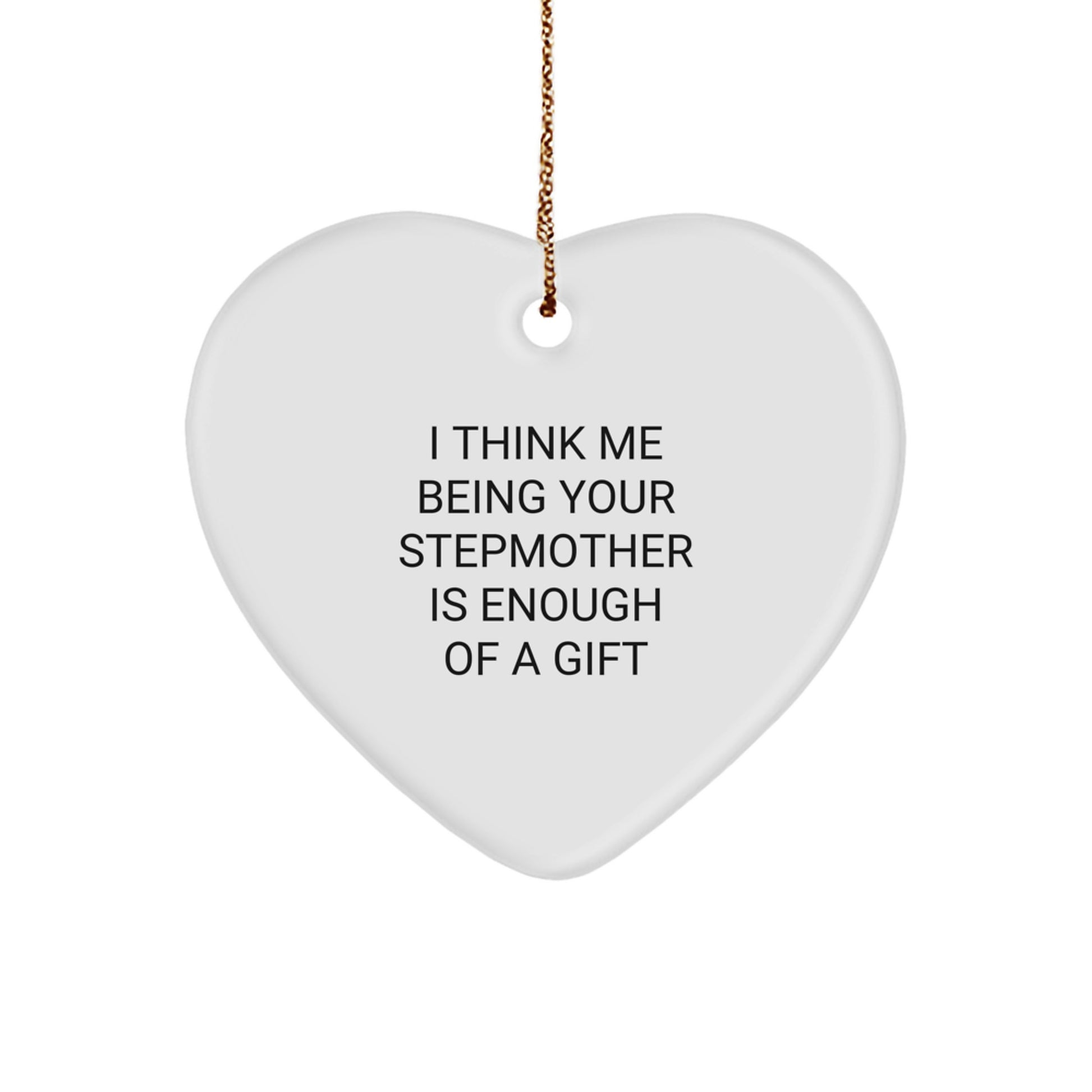 Funny Stepmother Gifts for Women, Heart Ornament I Think Me Being Your Stepmother Is Enough Of A Gift, Christmas Unique Gifts from Family - Image 1