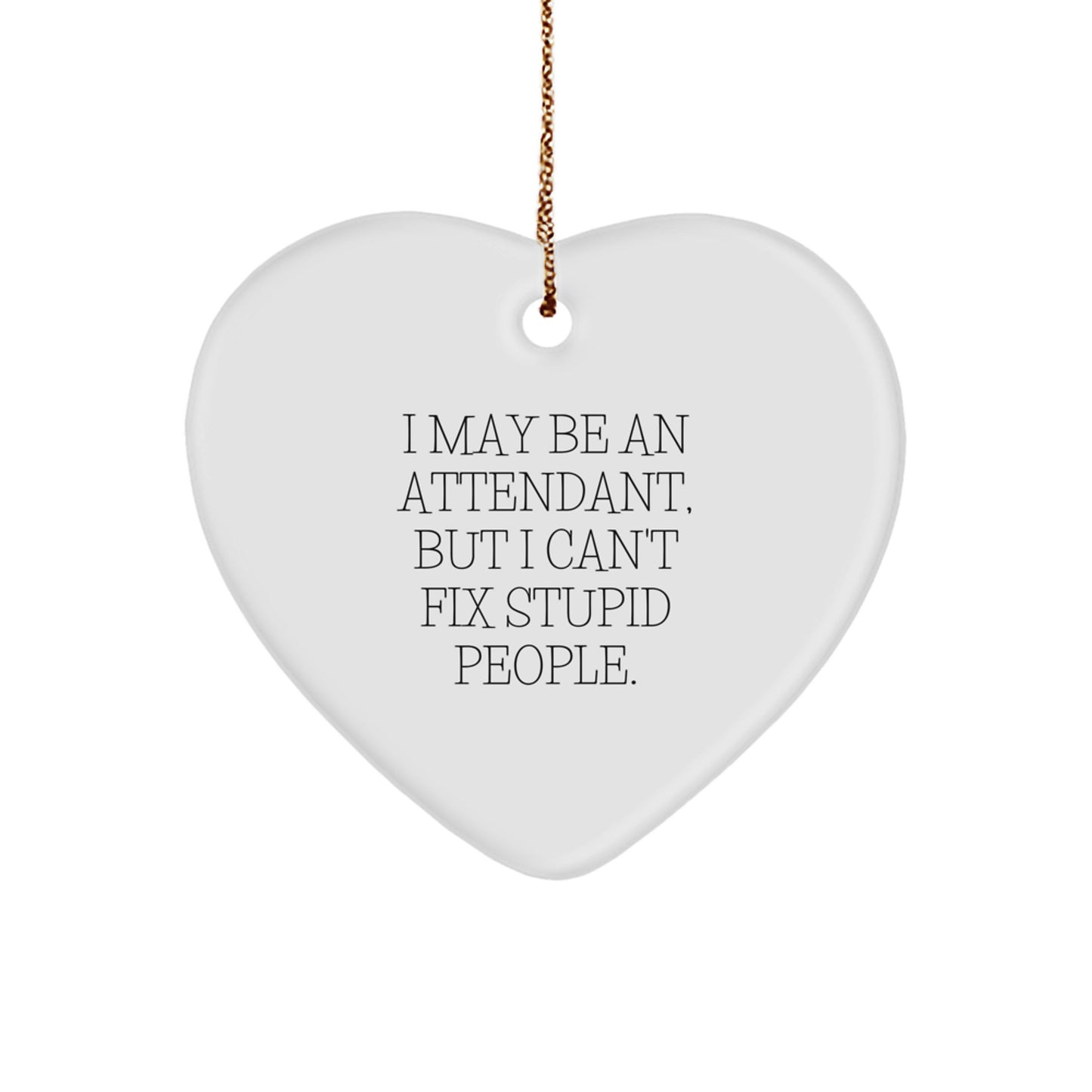 Funny Attendant Heart Ornament Gift from Friends, I May Be An Attendant, But I Can't Fix Stupid People. Christmas Unique Gifts for Attendants - Image 1