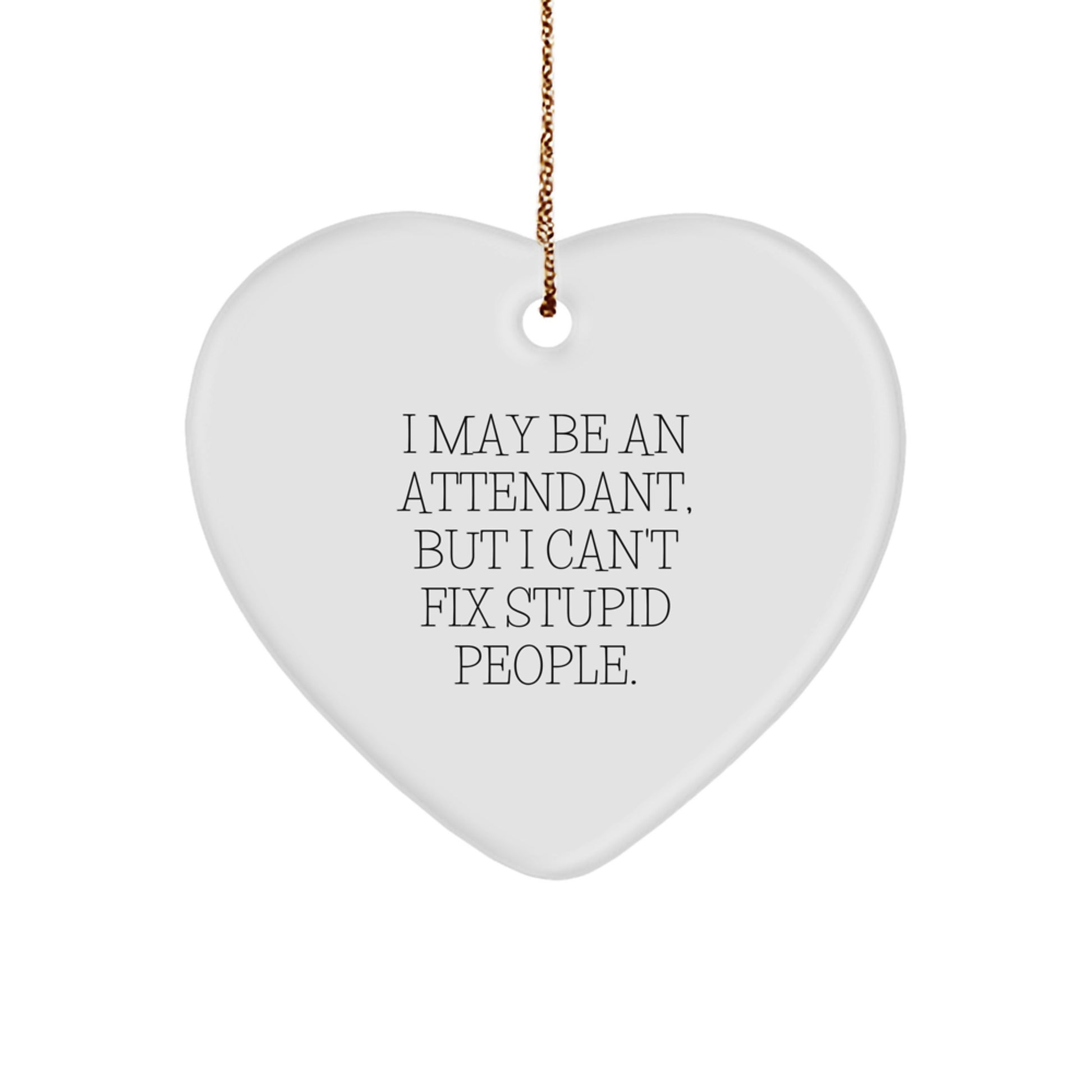 Funny Attendant Heart Ornament Gift from Friends, I May Be An Attendant, But I Can't Fix Stupid People. Christmas Unique Gifts for Attendants - Image 1