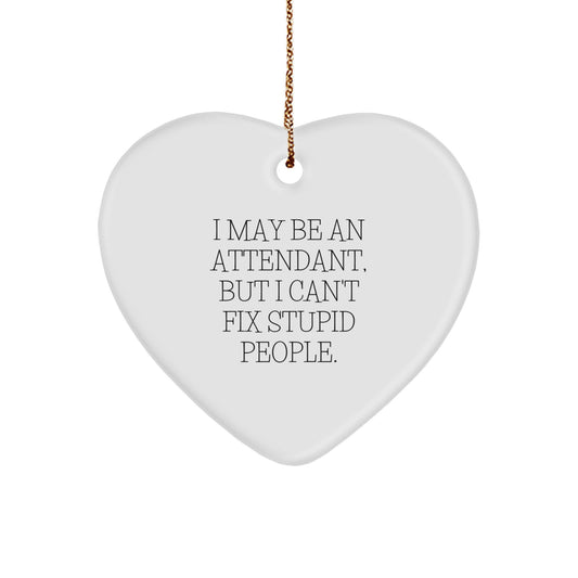 Funny Attendant Heart Ornament Gift from Friends, I May Be An Attendant, But I Can't Fix Stupid People. Christmas Unique Gifts for Attendants - Image 1