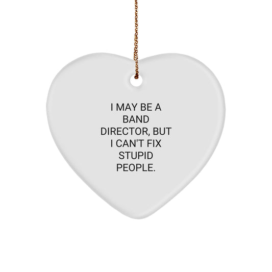 Funny Band Director Heart Ornament Gifts from Friends - I May Be A Band Director, But I Can't Fix Stupid People. - Image 1