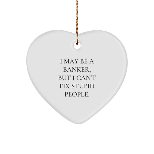 Funny Banker Gifts from Men - I May Be A Banker, But I Can't Fix Stupid People. Heart Ornament for Christmas Unique Gifts - Image 1