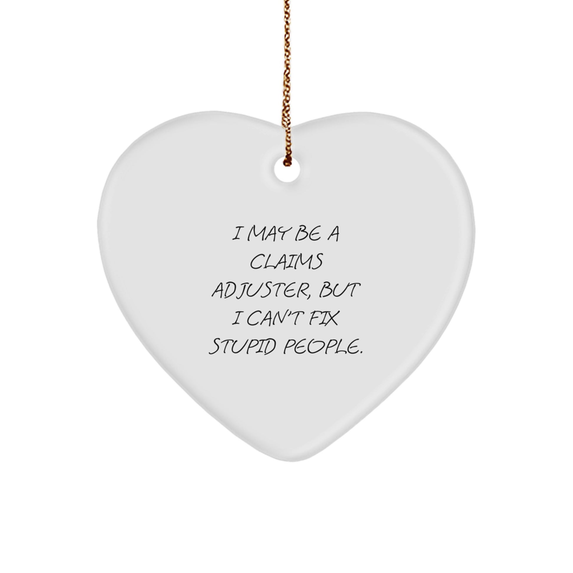 Funny Claims Adjuster Heart Ornament Gifts from Friends - I May Be a Claims Adjuster, But I Can't Fix Stupid People. - Christmas Unique Gifts for Claims Adjuster - Image 1