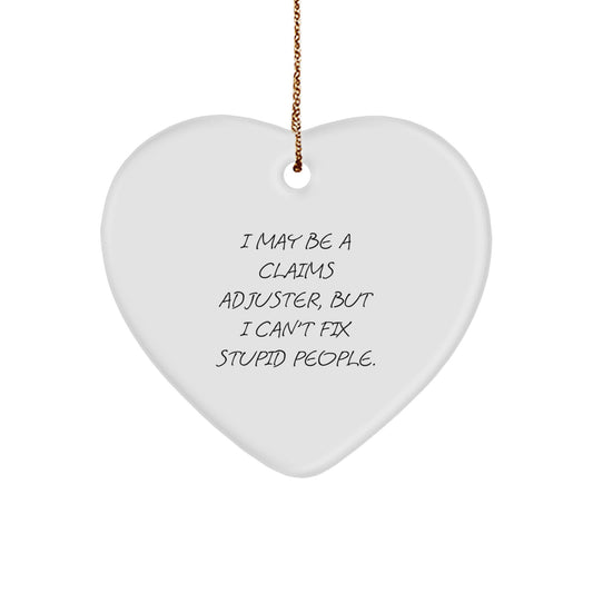 Funny Claims Adjuster Heart Ornament Gifts from Friends - I May Be a Claims Adjuster, But I Can't Fix Stupid People. - Christmas Unique Gifts for Claims Adjuster - Image 1