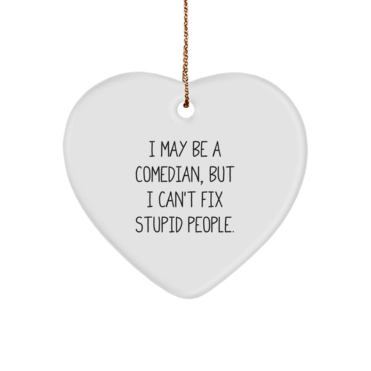 Funny Comedian Heart Ornament Gifts from Friends for Comedian Men, I May Be A Comedian, But I Cant Fix Stupid People. Heart Shaped Christmas Unique Gifts - Image 1