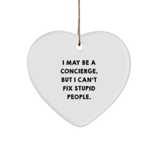 Funny Concierge Gifts, Heart Ornament for Men or Women, Gifts from Friends or Family, I May Be A Concierge, But I Can't Fix Stupid People. - Image 1