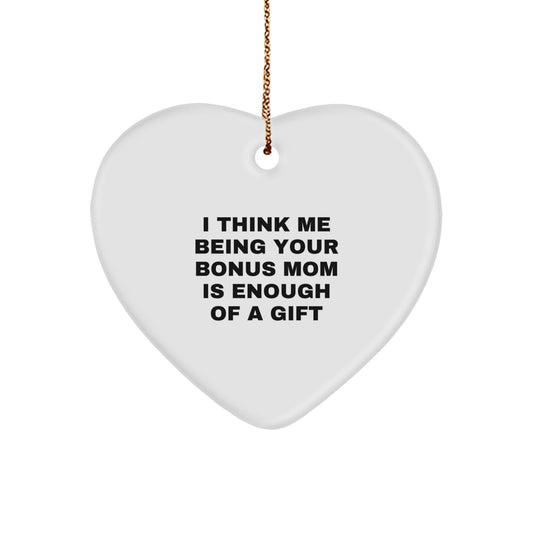 Funny Bonus Mom Gifts from Family, Heart Ornament for Bonus Mom, 'I Think Me Being Your Bonus Mom Is Enough Of A Gift' Christmas Unique Gifts - Image 1