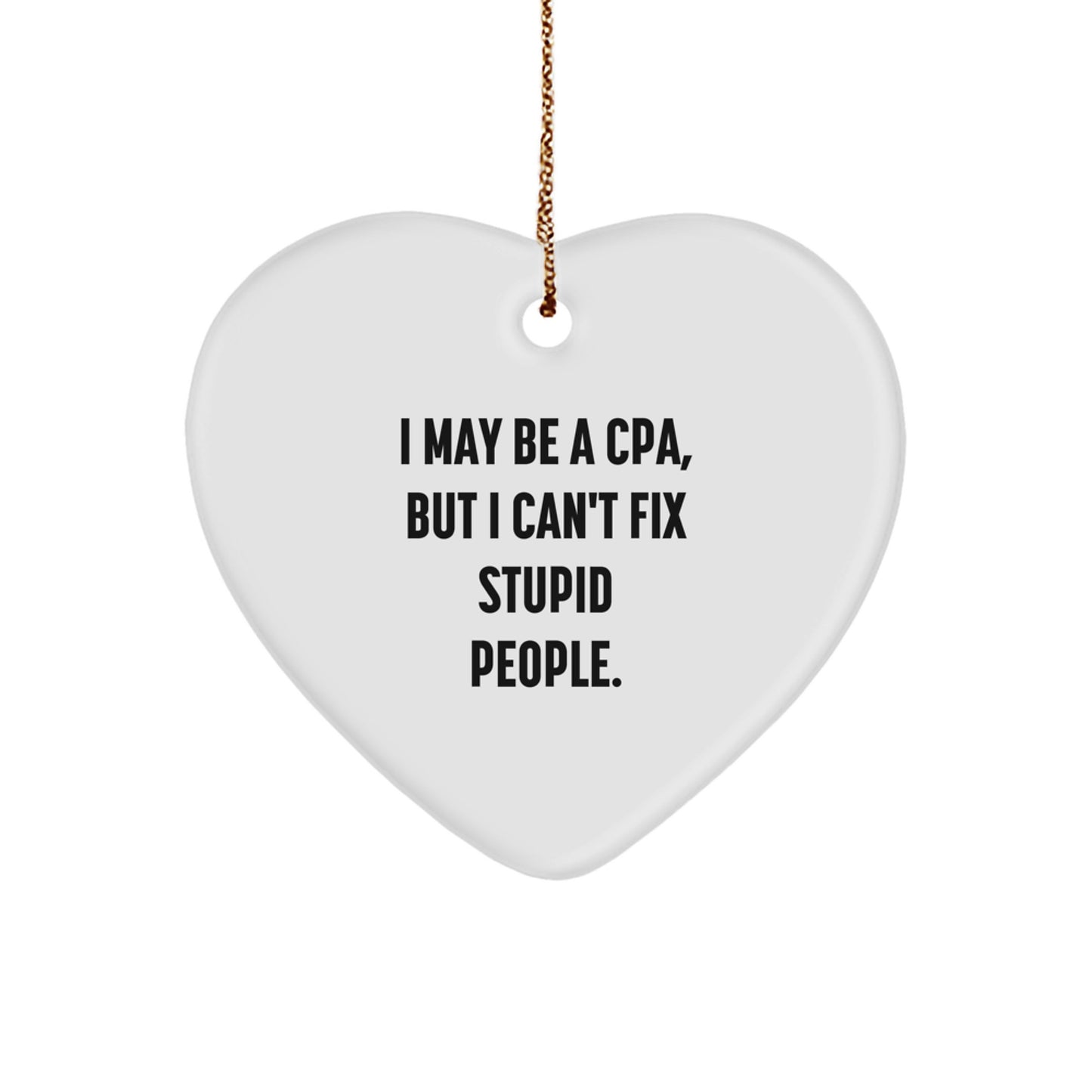 Funny CPA Gifts from Friends - I May Be A Cpa, But I Can't Fix Stupid People. Christmas Heart Ornament for Men or Women - Image 1