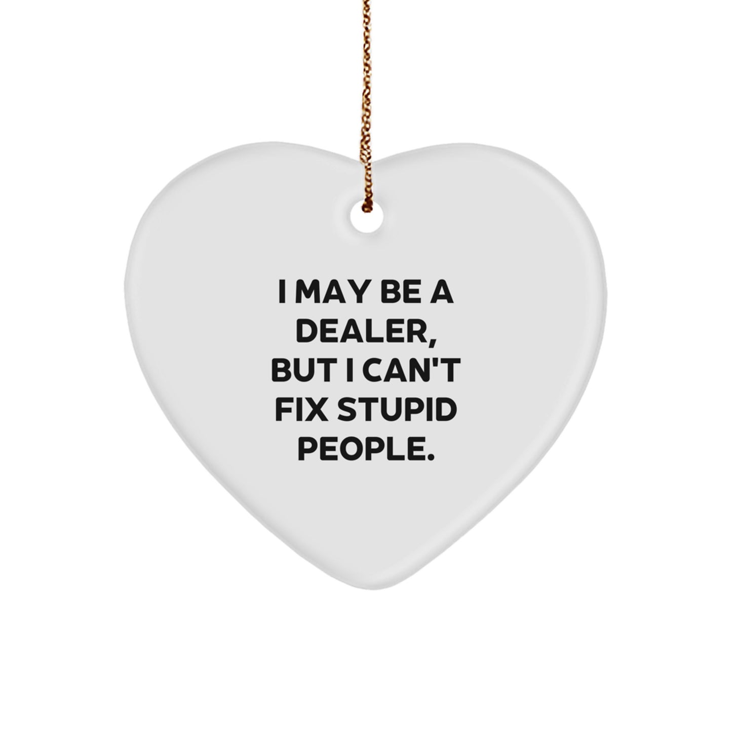 Funny Dealer Gifts for Men - Heart Ornament with I May Be A 'Dealer', But I Can't Fix Stupid People. Quote, Christmas Unique Decorations for Dealers - Image 1