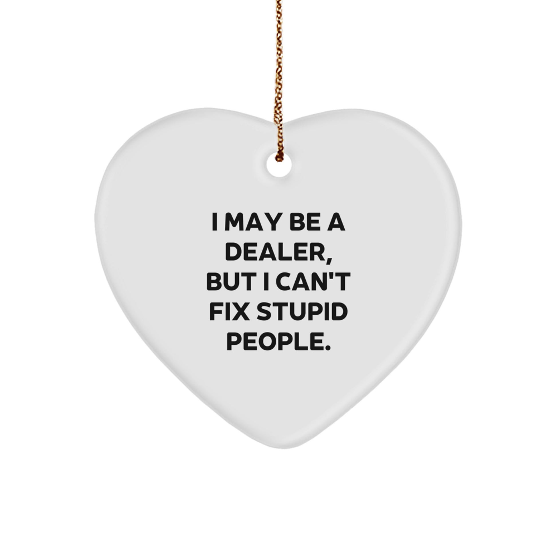 Funny Dealer Gifts for Men - Heart Ornament with I May Be A 'Dealer', But I Can't Fix Stupid People. Quote, Christmas Unique Decorations for Dealers - Image 1