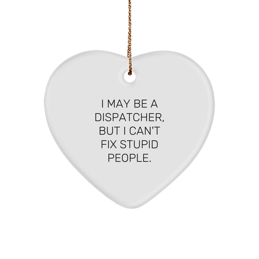 Funny Dispatcher Christmas Unique Gifts from Men to Colleagues - Heart Ornament with I May Be A Dispatcher, But I Can't Fix Stupid People. Quote - Image 1
