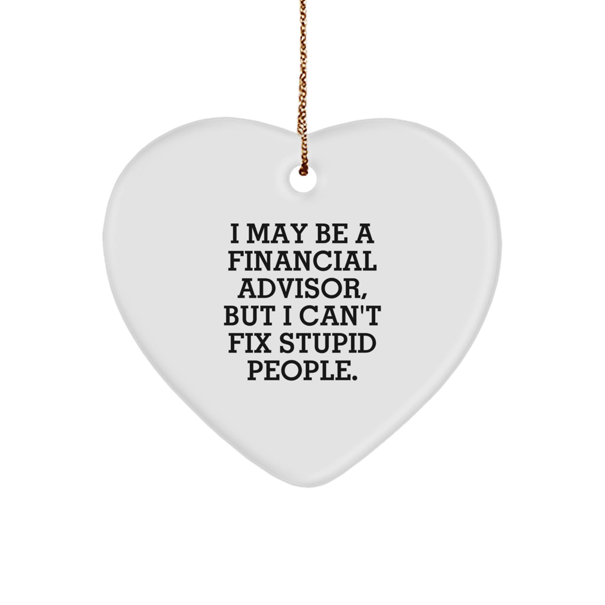 Funny Financial Advisor Gifts from Men to Women - Heart Ornament - I May Be A 'Financial Advisor', But I Can't Fix Stupid People. - Image 1