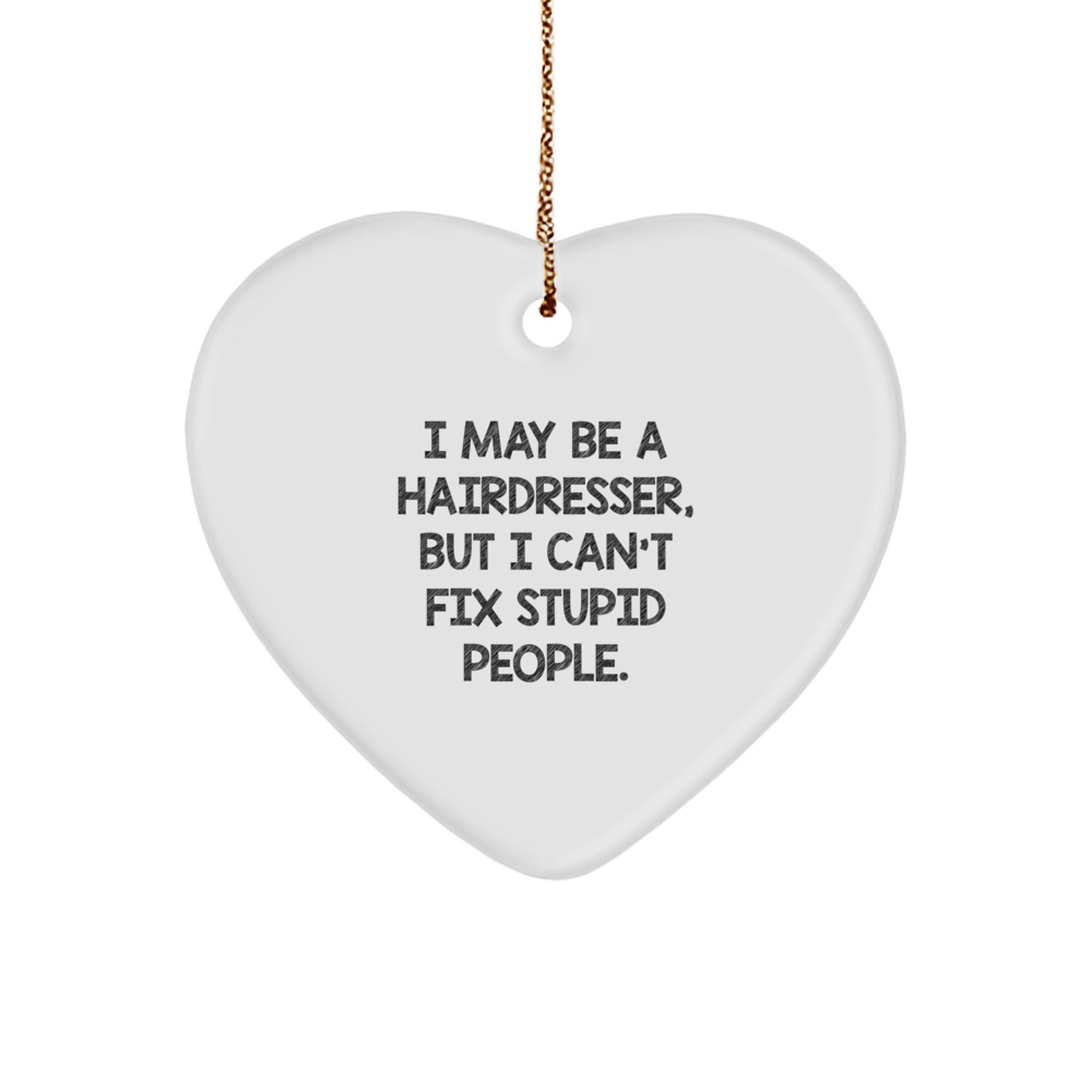 Funny Hairdresser Gifts from Men to Friends - Heart Ornament with I May Be A Hairdresser, But I Can't Fix Stupid People. - Unique Christmas Unique Gifts for Hairdresser - Image 1