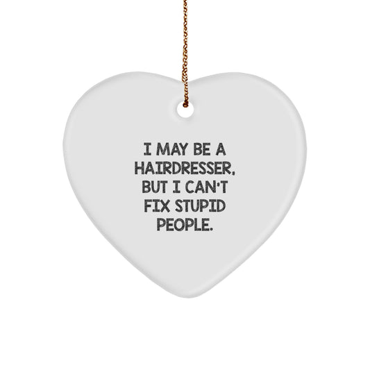 Funny Hairdresser Gifts from Men to Friends - Heart Ornament with I May Be A Hairdresser, But I Can't Fix Stupid People. - Unique Christmas Unique Gifts for Hairdresser - Image 1