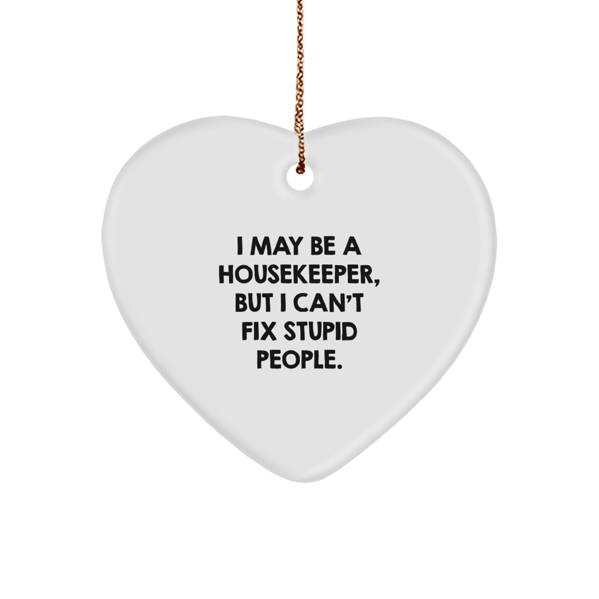 Funny Housekeeper Heart Ornament Gifts from Men to Women Coworkers Friends Family with I May Be A Housekeeper But I Cant Fix Stupid People Quote Christmas Unique Gifts - Image 1