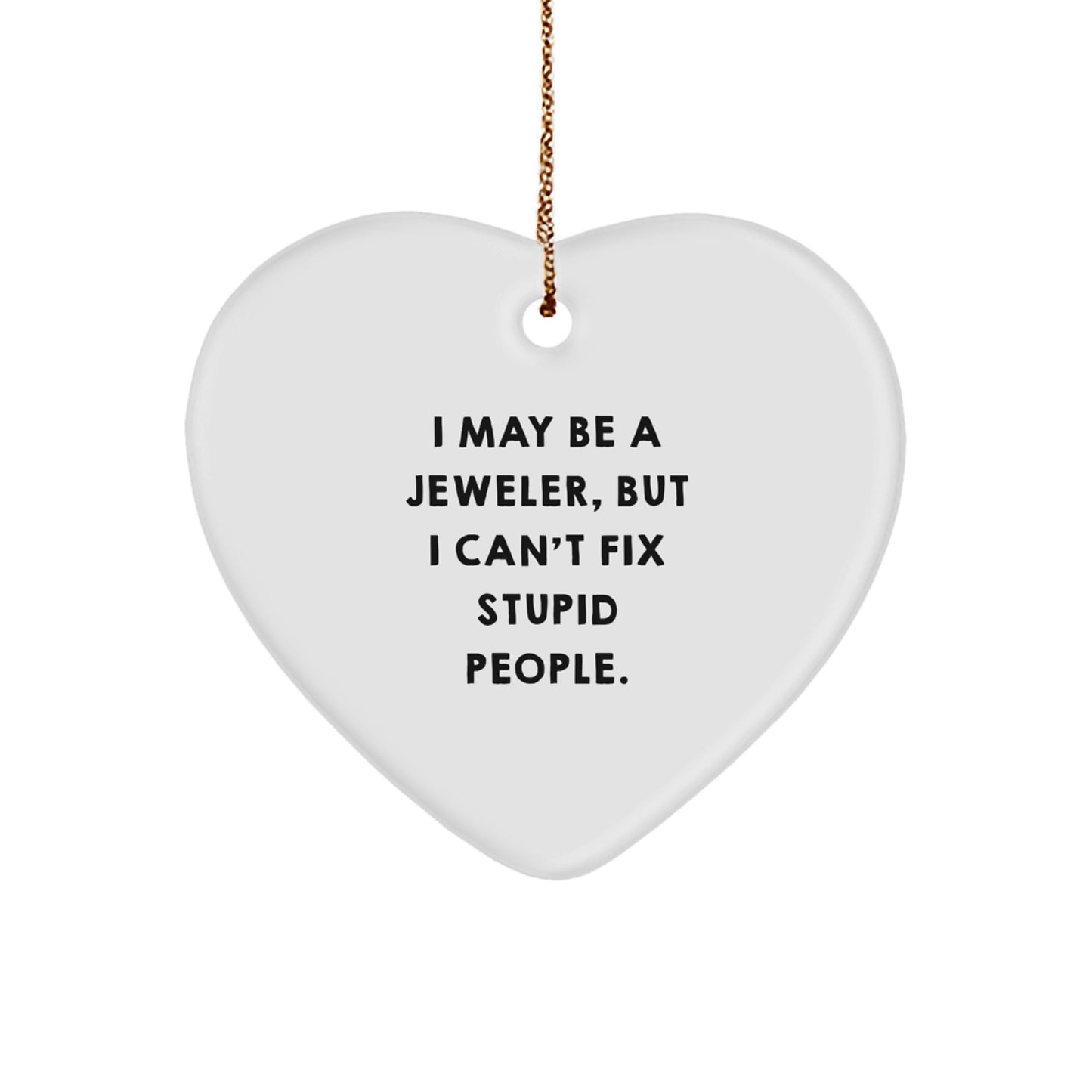 Jeweler Gifts from Friends for Men or Women - Funny Heart Ornament, I May Be A Jeweler, But I Can't Fix Stupid People. Christmas Unique Gifts - Image 1