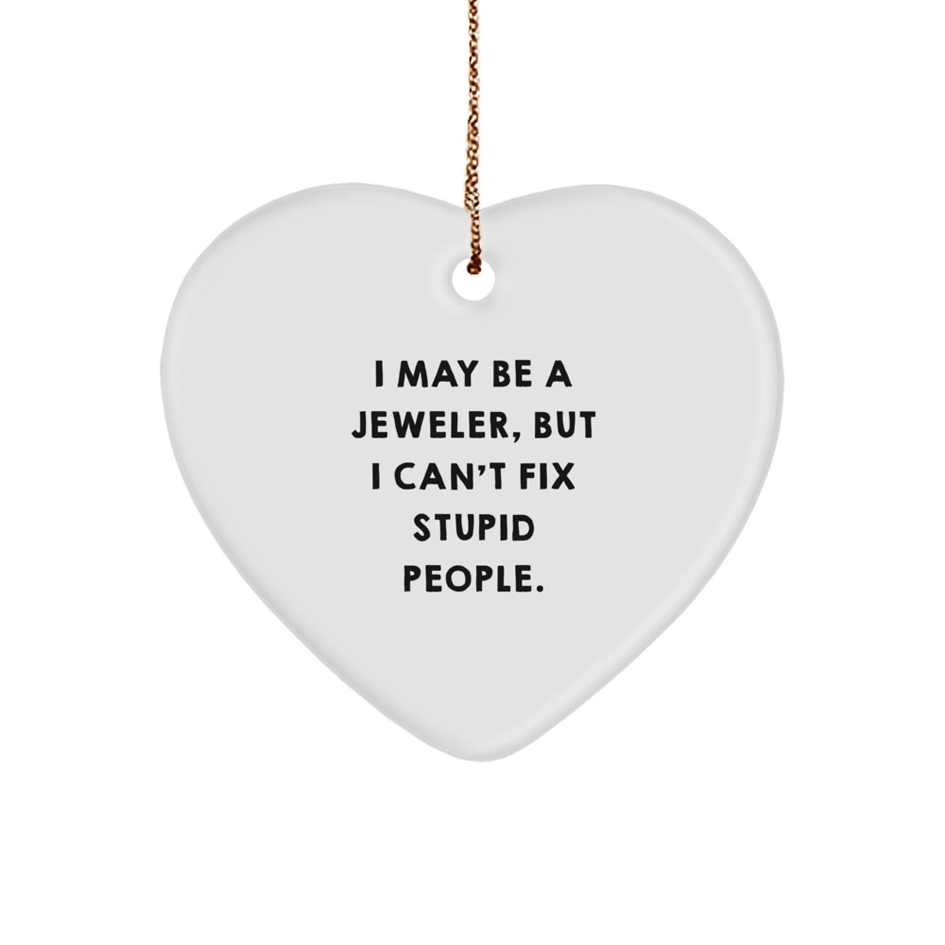 Jeweler Gifts from Friends for Men or Women - Funny Heart Ornament, I May Be A Jeweler, But I Can't Fix Stupid People. Christmas Unique Gifts - Image 1