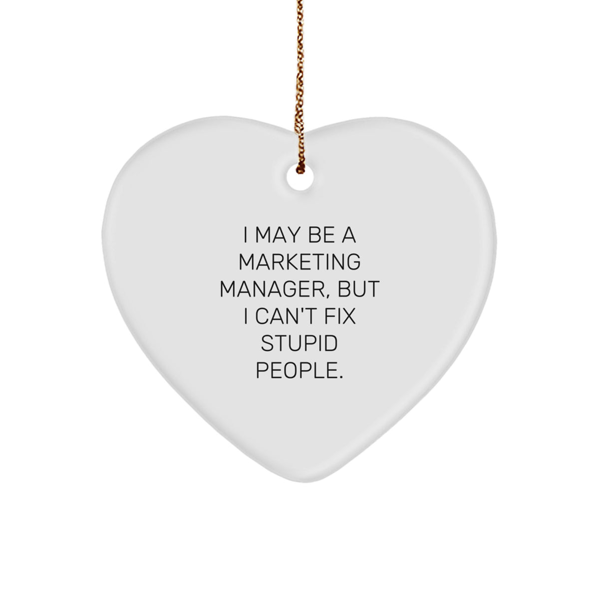 Funny Gift for Marketing Manager Friend - Heart Shaped Ornament from a Friend, 'I May Be A Marketing Manager, But I Can't Fix Stupid People.', Christmas Unique Gifts - Image 1