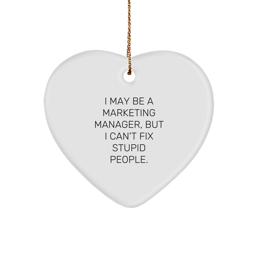 Funny Gift for Marketing Manager Friend - Heart Shaped Ornament from a Friend, 'I May Be A Marketing Manager, But I Can't Fix Stupid People.', Christmas Unique Gifts - Image 1