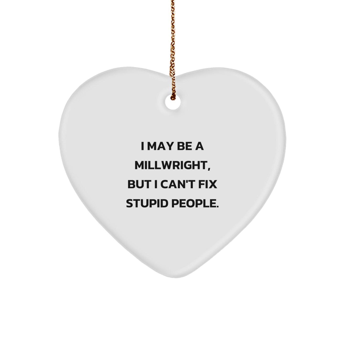 Funny Millwright Christmas Unique Gifts from Friends for Men, Heart Ornament, I May Be A Millwright, But I Can't Fix Stupid People. - Image 1