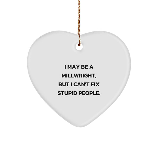 Funny Millwright Christmas Unique Gifts from Friends for Men, Heart Ornament, I May Be A Millwright, But I Can't Fix Stupid People. - Image 1