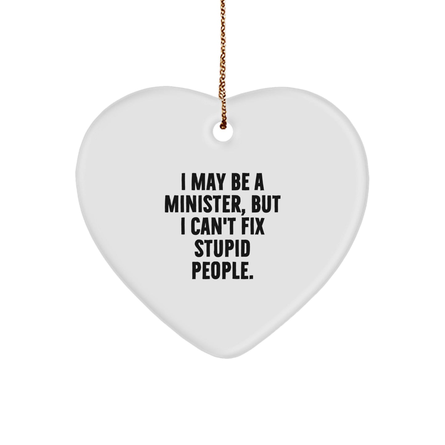 Funny Minister Gifts, Heart Ornament with 'I May Be A Minister, But I Can't Fix Stupid People.', Christmas Unique Gifts from Friends to Minister - Image 1