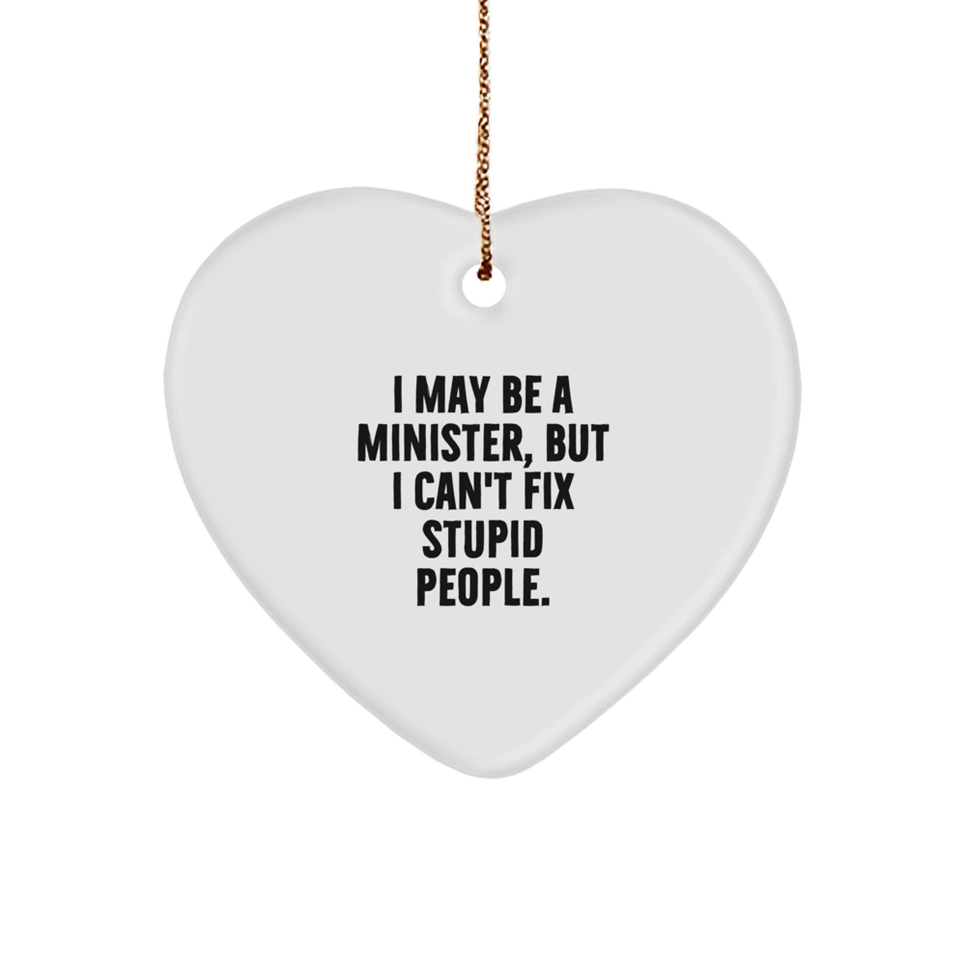 Funny Minister Gifts, Heart Ornament with 'I May Be A Minister, But I Can't Fix Stupid People.', Christmas Unique Gifts from Friends to Minister - Image 1