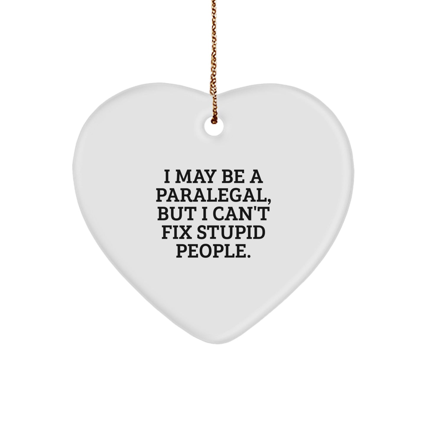 Funny Paralegal Heart Ornament Gifts from Coworkers, Friends, Family, or Men - 'I May Be A Paralegal, But I Can't Fix Stupid People.' Inspirational Christmas Decor - Image 1