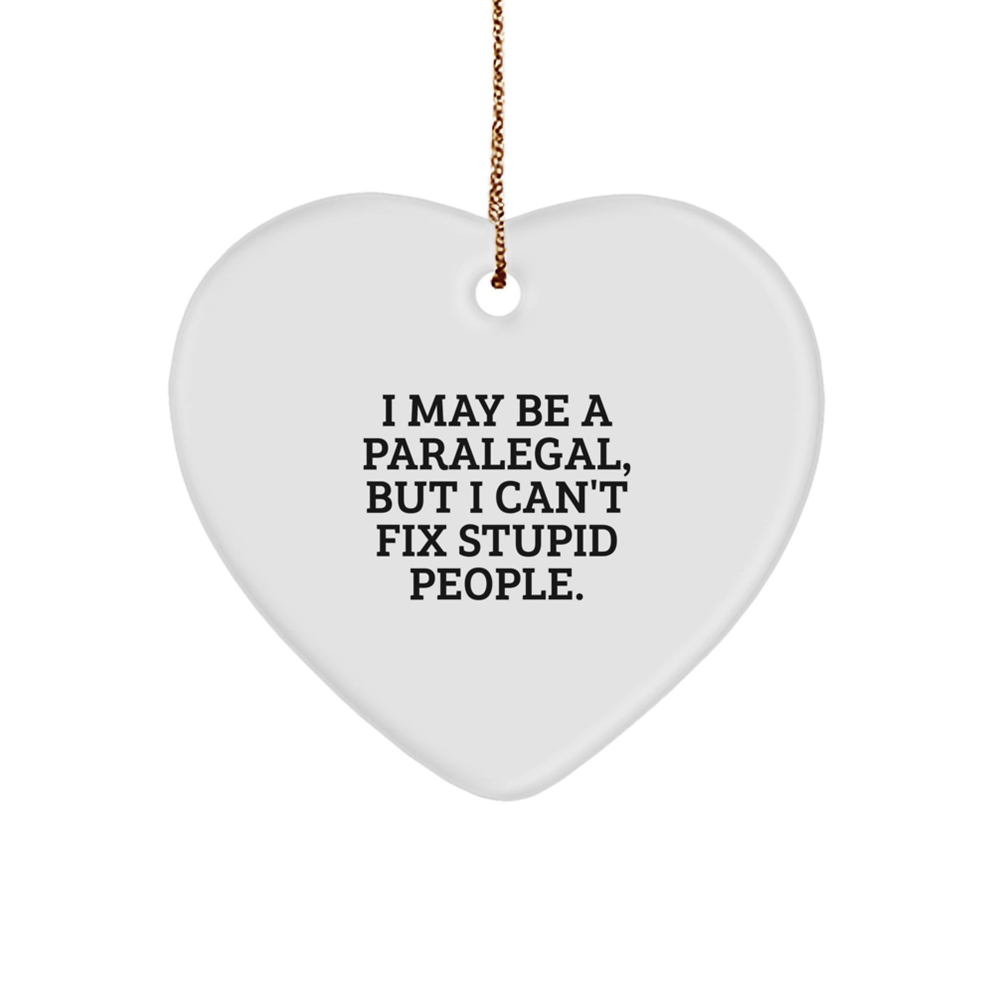 Funny Paralegal Heart Ornament Gifts from Coworkers, Friends, Family, or Men - 'I May Be A Paralegal, But I Can't Fix Stupid People.' Inspirational Christmas Decor - Image 1
