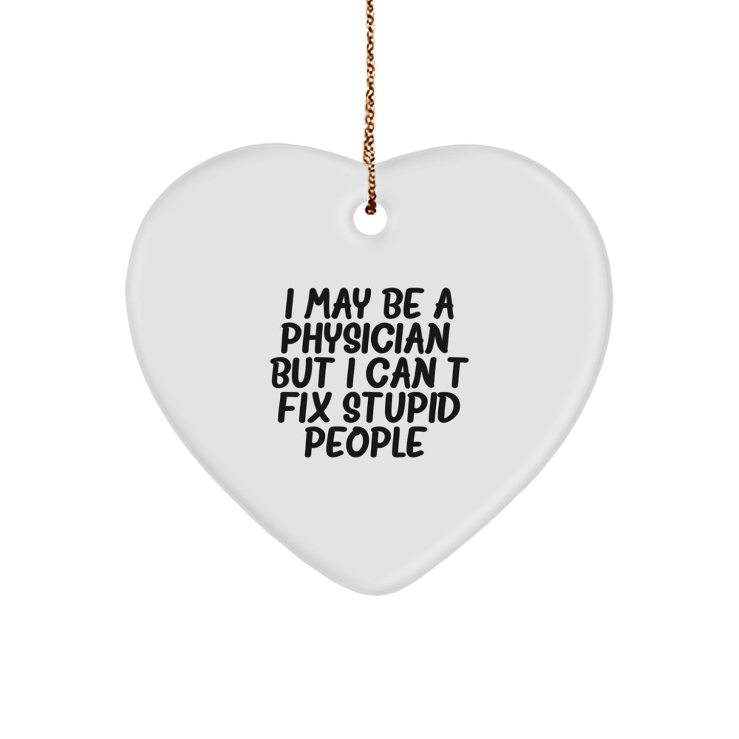 Funny Physician Christmas Heart Ornament Gifts from Friends for Physician - 'I May Be A Physician, But I Cant Fix Stupid People.' - Image 1