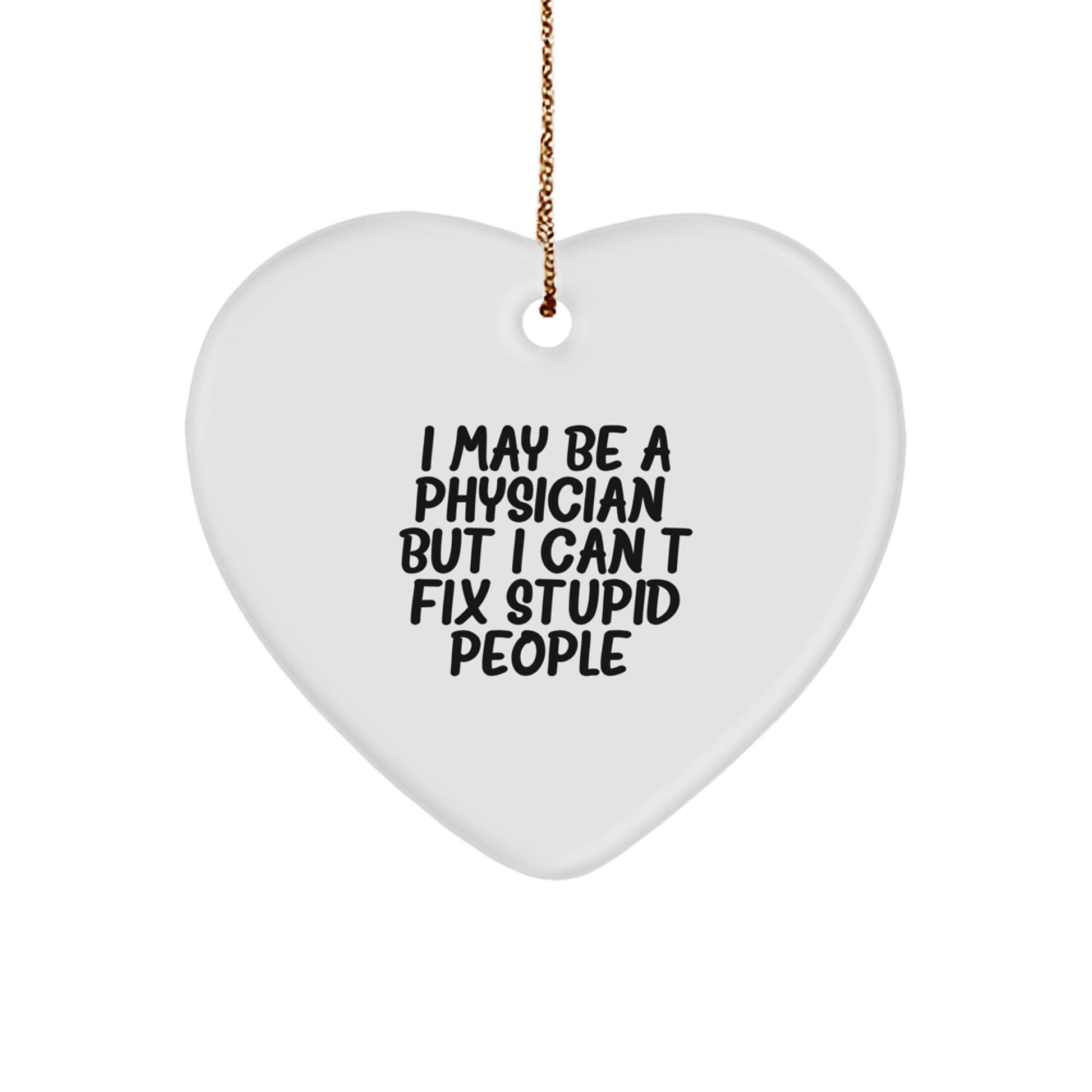 Funny Physician Christmas Heart Ornament Gifts from Friends for Physician - 'I May Be A Physician, But I Cant Fix Stupid People.' - Image 1